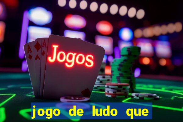 jogo de ludo que ganha dinheiro